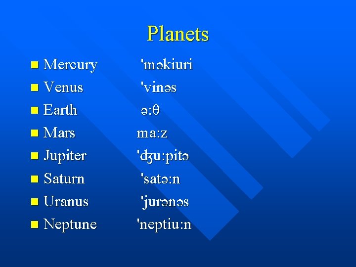 Planets Mercury n Venus n Earth n Mars n Jupiter n Saturn n Uranus