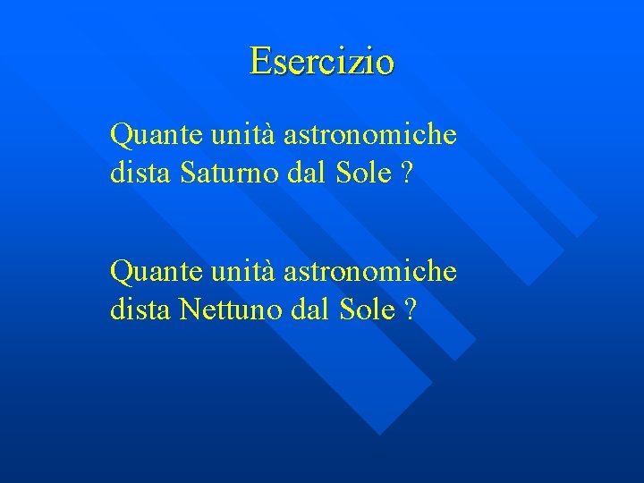 Esercizio Quante unità astronomiche dista Saturno dal Sole ? Quante unità astronomiche dista Nettuno