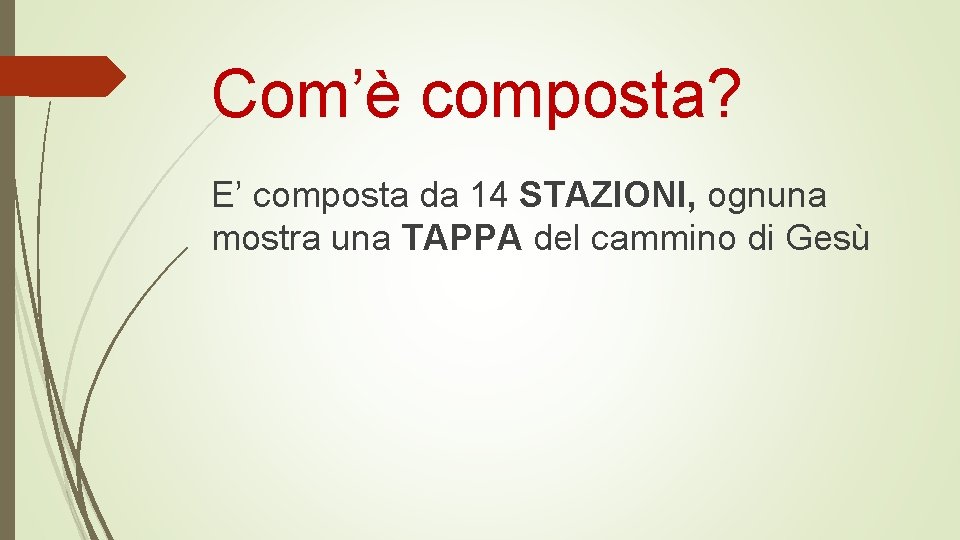 Com’è composta? E’ composta da 14 STAZIONI, ognuna mostra una TAPPA del cammino di