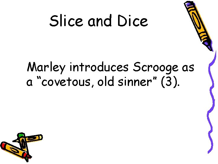 Slice and Dice Marley introduces Scrooge as a “covetous, old sinner” (3). 