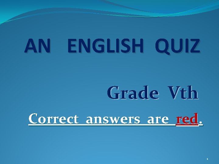 AN ENGLISH QUIZ Grade Vth Correct answers are red. 1 