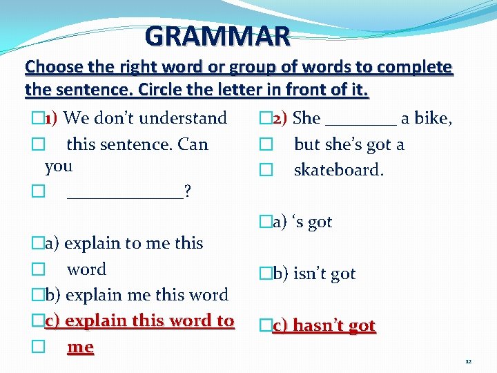 GRAMMAR Choose the right word or group of words to complete the sentence. Circle