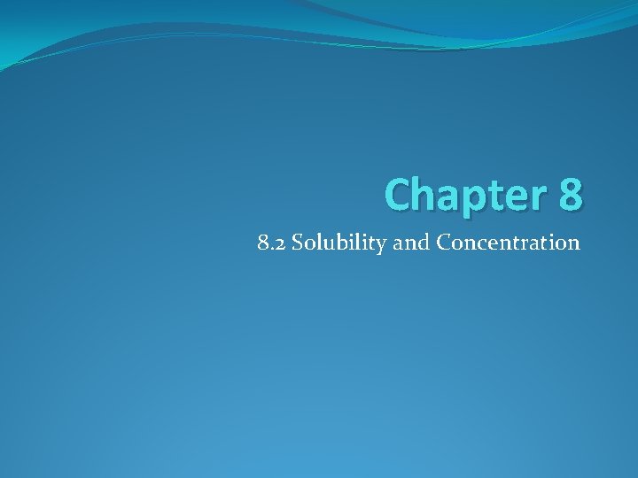 Chapter 8 8. 2 Solubility and Concentration 