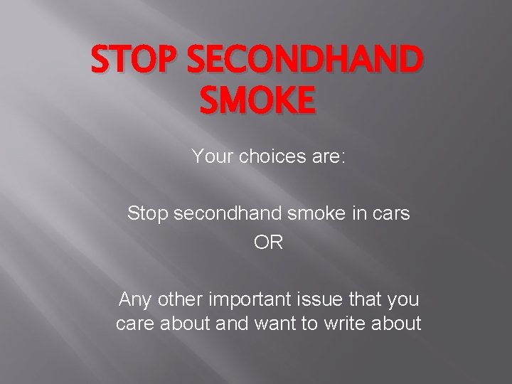 STOP SECONDHAND SMOKE Your choices are: Stop secondhand smoke in cars OR Any other