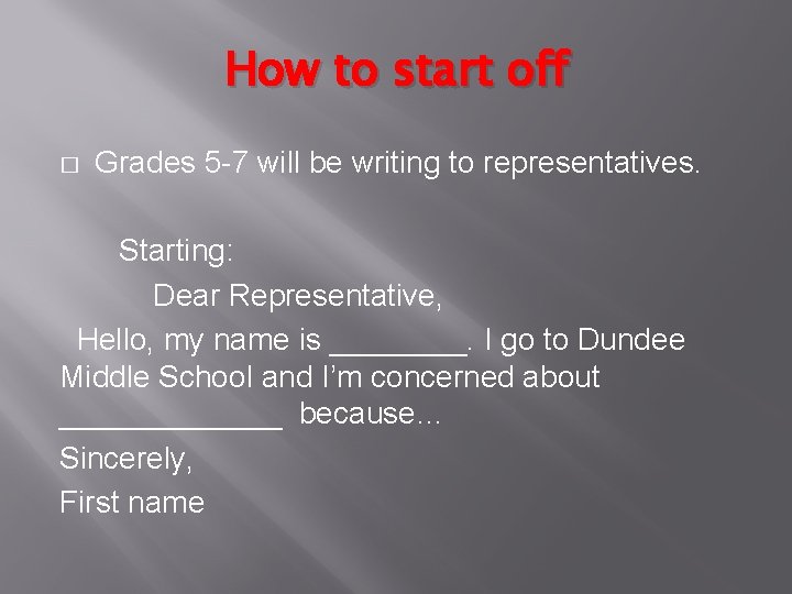 How to start off � Grades 5 -7 will be writing to representatives. Starting: