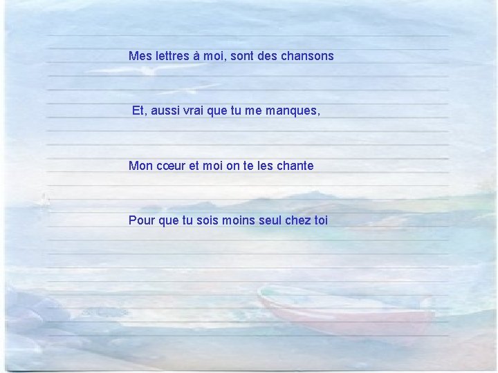 Mes lettres à moi, sont des chansons Et, aussi vrai que tu me manques,