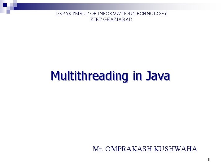 DEPARTMENT OF INFORMATION TECHNOLOGY KIET GHAZIABAD Multithreading in Java Mr. OMPRAKASH KUSHWAHA 1 