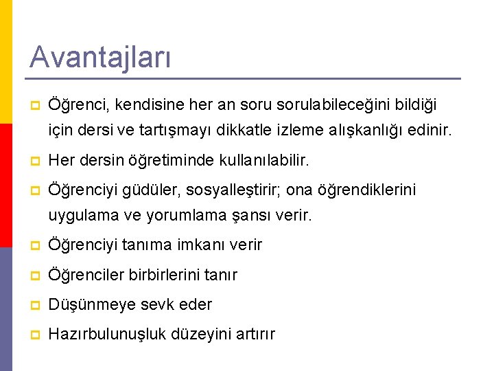 Avantajları p Öğrenci, kendisine her an sorulabileceğini bildiği için dersi ve tartışmayı dikkatle izleme