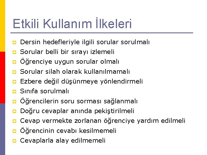 Etkili Kullanım İlkeleri p Dersin hedefleriyle ilgili sorular sorulmalı p Sorular belli bir sırayı