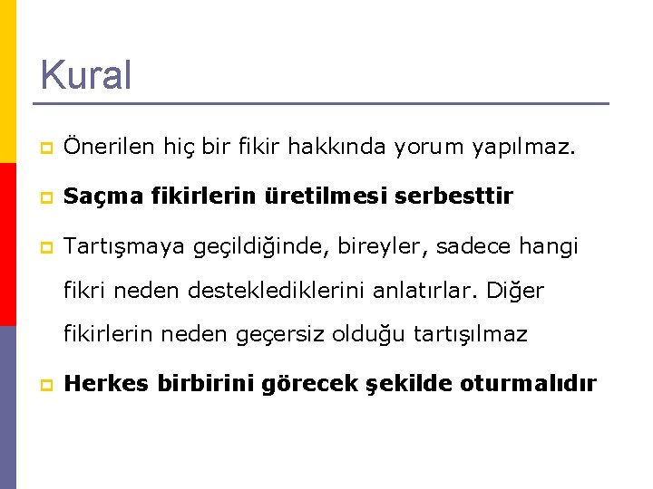 Kural p Önerilen hiç bir fikir hakkında yorum yapılmaz. p Saçma fikirlerin üretilmesi serbesttir