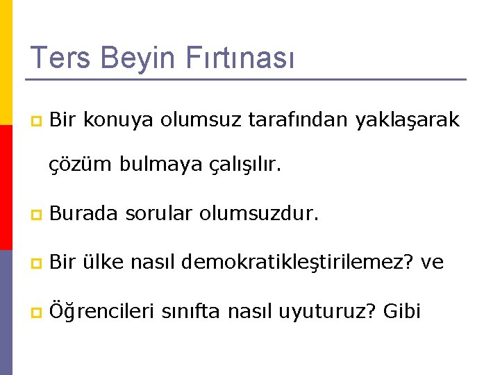 Ters Beyin Fırtınası p Bir konuya olumsuz tarafından yaklaşarak çözüm bulmaya çalışılır. p Burada