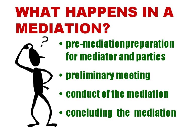 WHAT HAPPENS IN A MEDIATION? • pre-mediation preparation for mediator and parties • preliminary