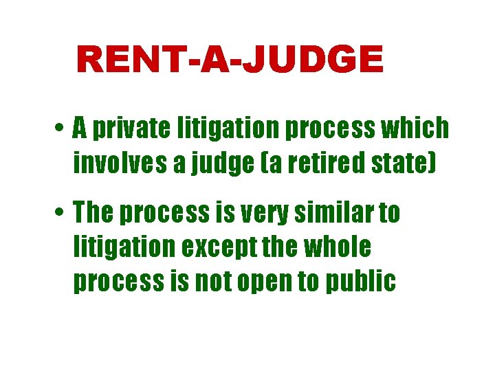 RENT-A-JUDGE • A private litigation process which involves a judge (a retired state) •