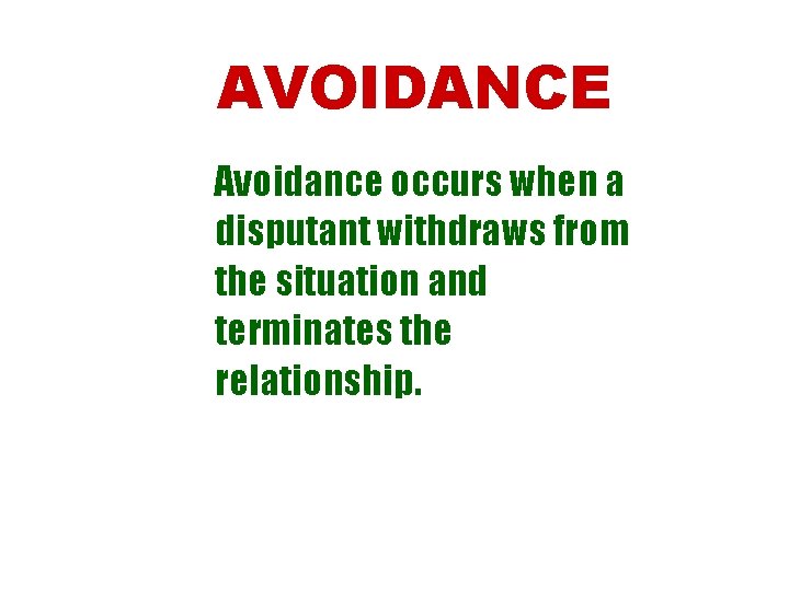 AVOIDANCE Avoidance occurs when a disputant withdraws from the situation and terminates the relationship.