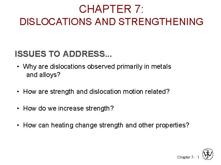 CHAPTER 7: DISLOCATIONS AND STRENGTHENING ISSUES TO ADDRESS. . . • Why are dislocations
