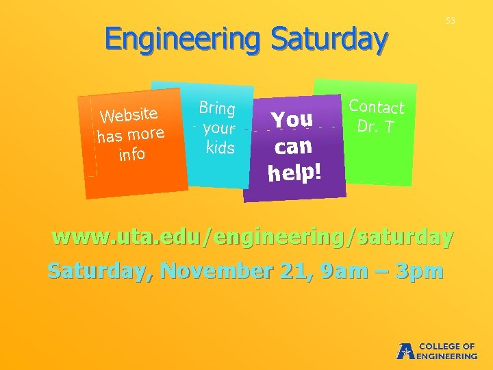 Engineering Saturday Website has more info Bring your kids You can help! 53 Contact