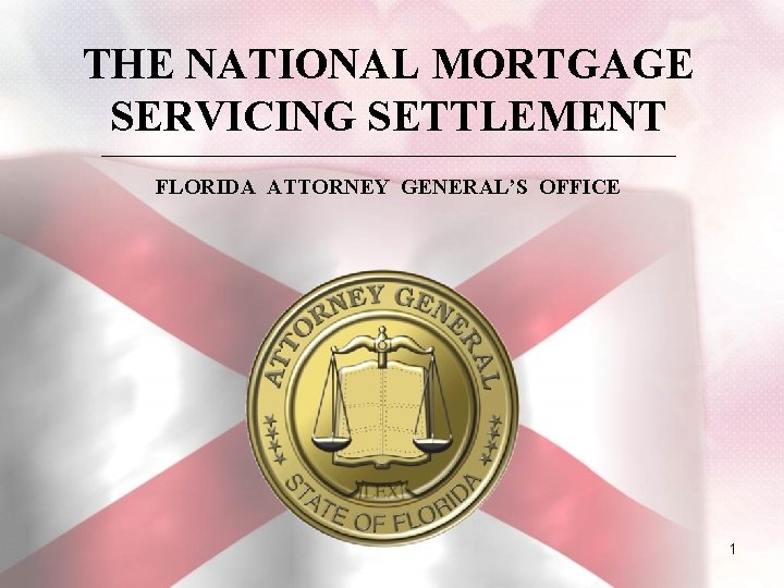 THE NATIONAL MORTGAGE SERVICING SETTLEMENT ____________________________________________ FLORIDA ATTORNEY GENERAL’S OFFICE 1 