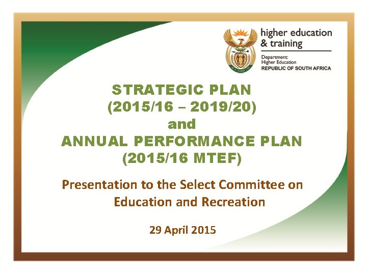 STRATEGIC PLAN (2015/16 – 2019/20) and ANNUAL PERFORMANCE PLAN (2015/16 MTEF) Presentation to the