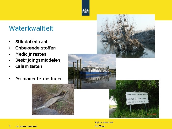 Waterkwaliteit • • • Stikstof/nitraat Onbekende stoffen Medicijnresten Bestrijdingsmiddelen Calamiteiten • Permanente metingen Rijkswaterstaat