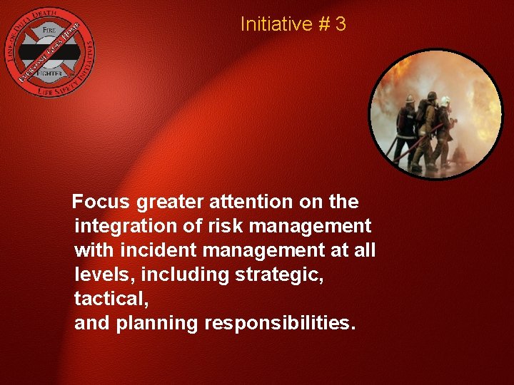 Initiative # 3 Focus greater attention on the integration of risk management with incident