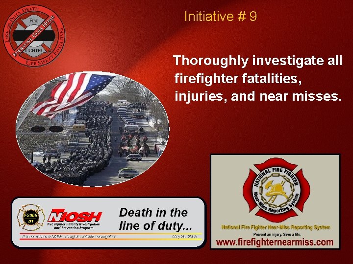 Initiative # 9 Thoroughly investigate all firefighter fatalities, injuries, and near misses. 