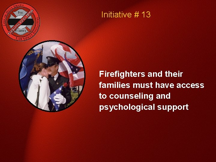 Initiative # 13 Firefighters and their families must have access to counseling and psychological