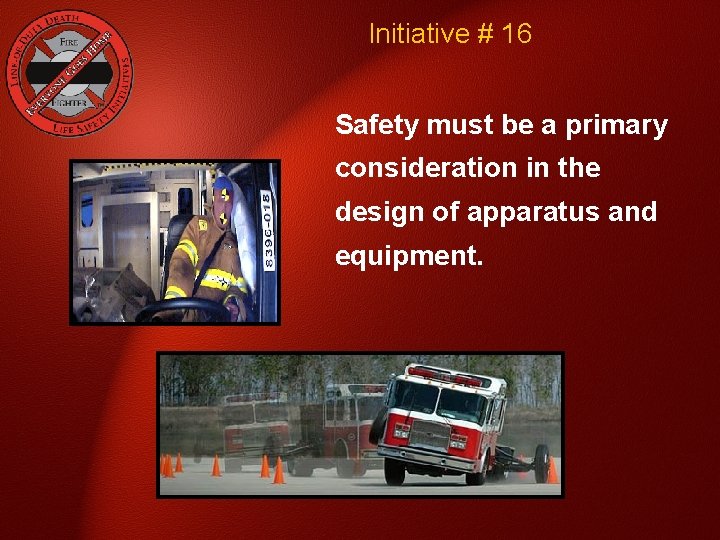 Initiative # 16 Safety must be a primary consideration in the design of apparatus