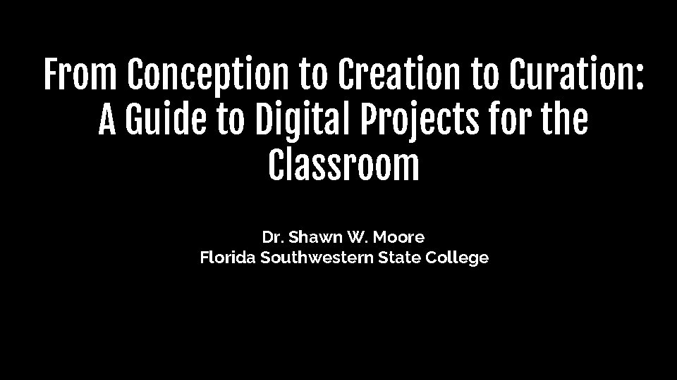 From Conception to Creation to Curation: A Guide to Digital Projects for the Classroom From Conception to Creation to Curation: A Guide to Digital Projects for the Classroom