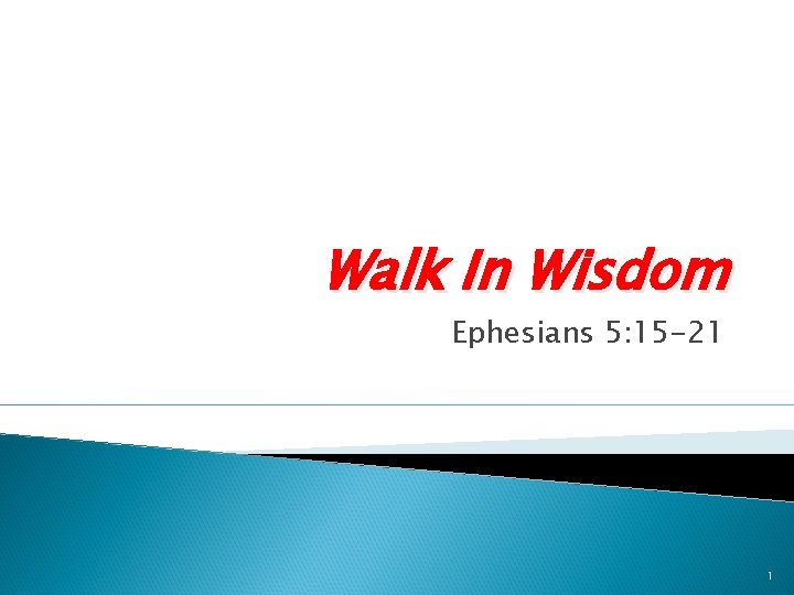 Walk In Wisdom Ephesians 5: 15 -21 1 