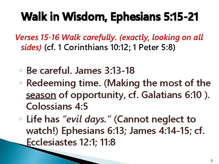 Walk in Wisdom, Ephesians 5: 15 -21 Verses 15 -16 Walk carefully. (exactly, looking