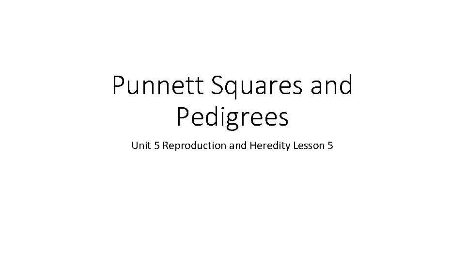 Punnett Squares and Pedigrees Unit 5 Reproduction and Heredity Lesson 5 