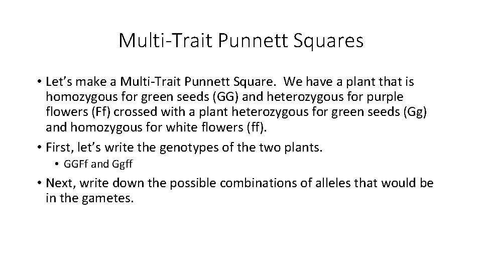 Multi-Trait Punnett Squares • Let’s make a Multi-Trait Punnett Square. We have a plant