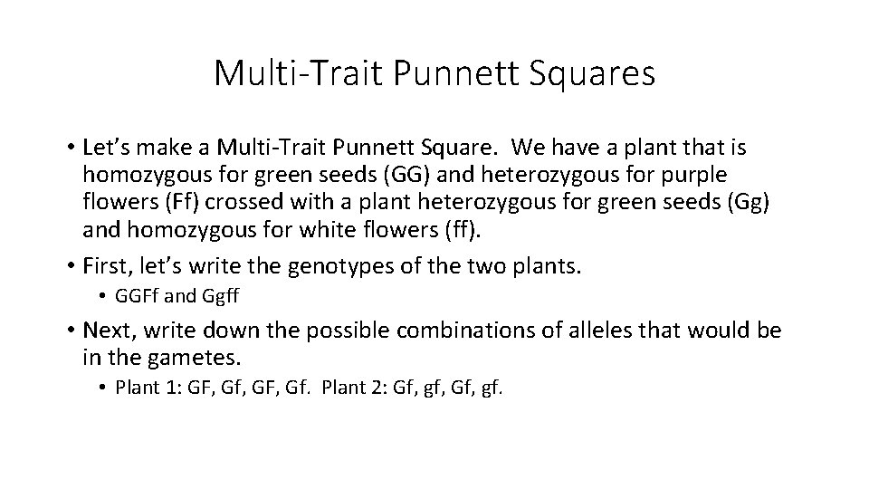 Multi-Trait Punnett Squares • Let’s make a Multi-Trait Punnett Square. We have a plant