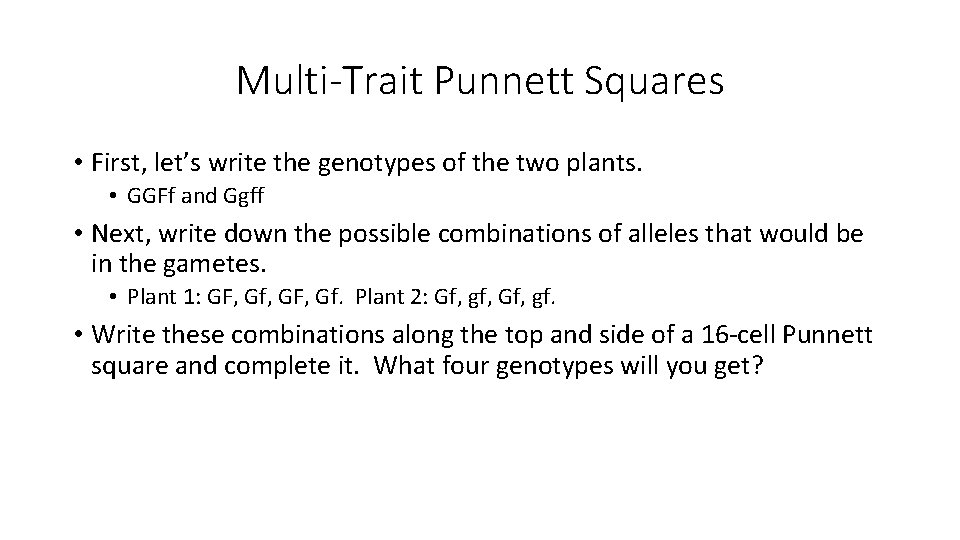 Multi-Trait Punnett Squares • First, let’s write the genotypes of the two plants. •