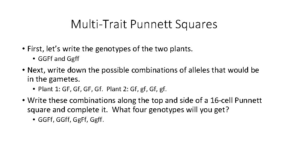 Multi-Trait Punnett Squares • First, let’s write the genotypes of the two plants. •