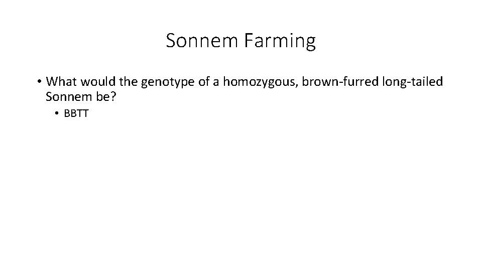 Sonnem Farming • What would the genotype of a homozygous, brown-furred long-tailed Sonnem be?