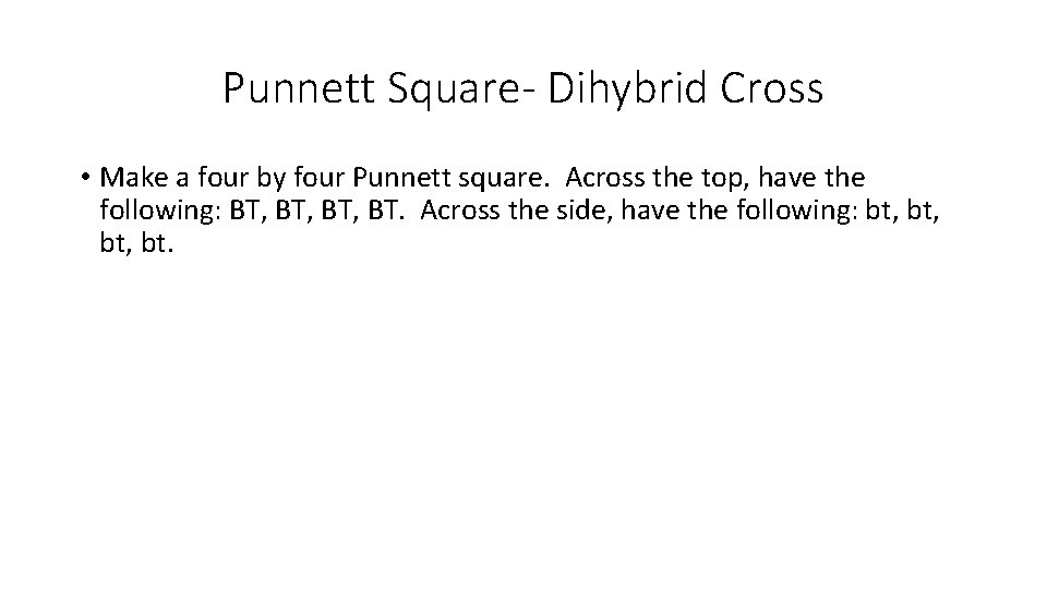 Punnett Square- Dihybrid Cross • Make a four by four Punnett square. Across the