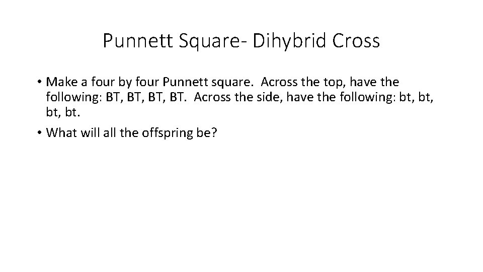 Punnett Square- Dihybrid Cross • Make a four by four Punnett square. Across the