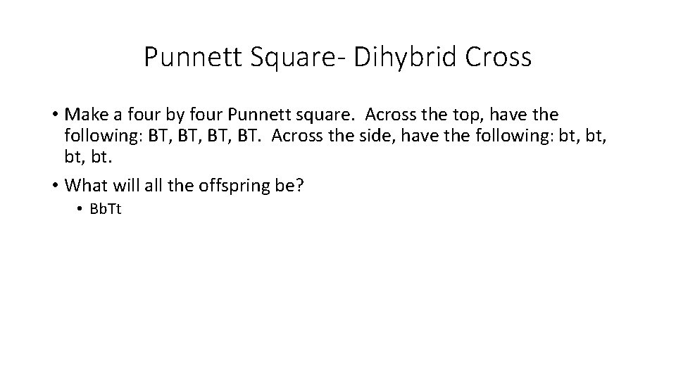 Punnett Square- Dihybrid Cross • Make a four by four Punnett square. Across the