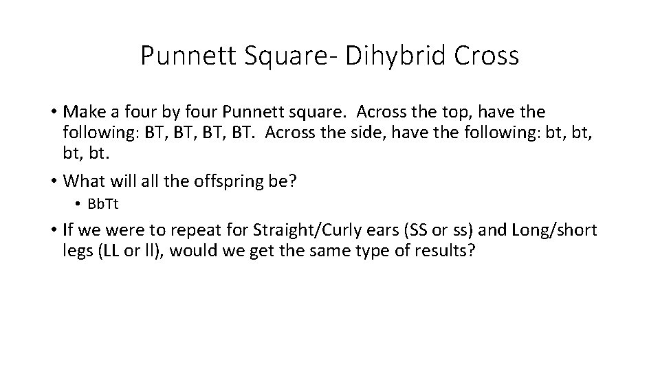 Punnett Square- Dihybrid Cross • Make a four by four Punnett square. Across the