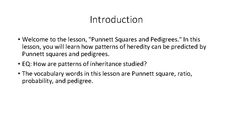 Introduction • Welcome to the lesson, "Punnett Squares and Pedigrees. " In this lesson,