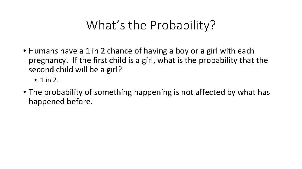 What’s the Probability? • Humans have a 1 in 2 chance of having a