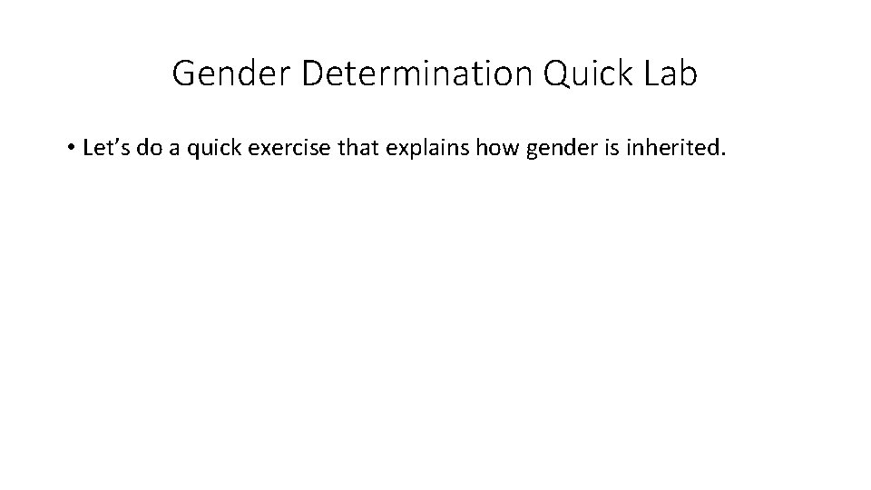 Gender Determination Quick Lab • Let’s do a quick exercise that explains how gender