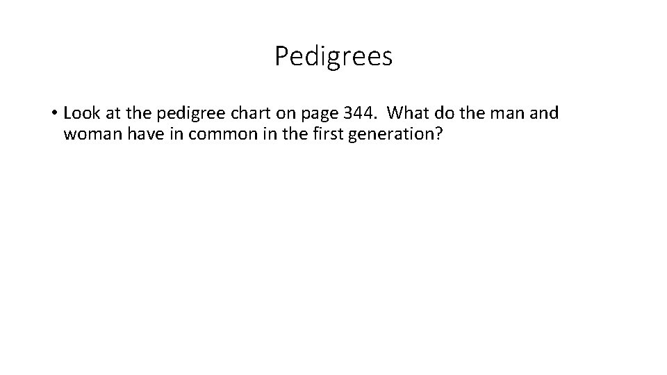 Pedigrees • Look at the pedigree chart on page 344. What do the man