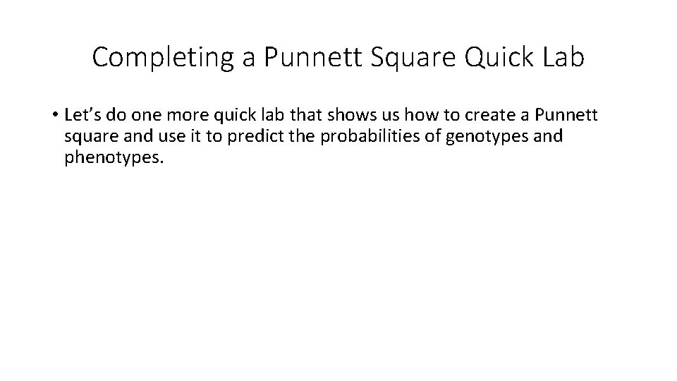 Completing a Punnett Square Quick Lab • Let’s do one more quick lab that