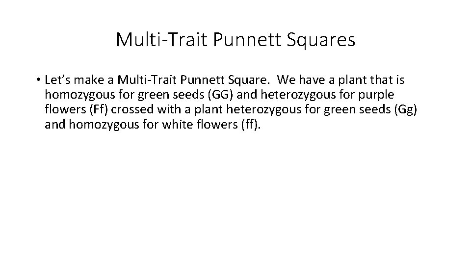 Multi-Trait Punnett Squares • Let’s make a Multi-Trait Punnett Square. We have a plant