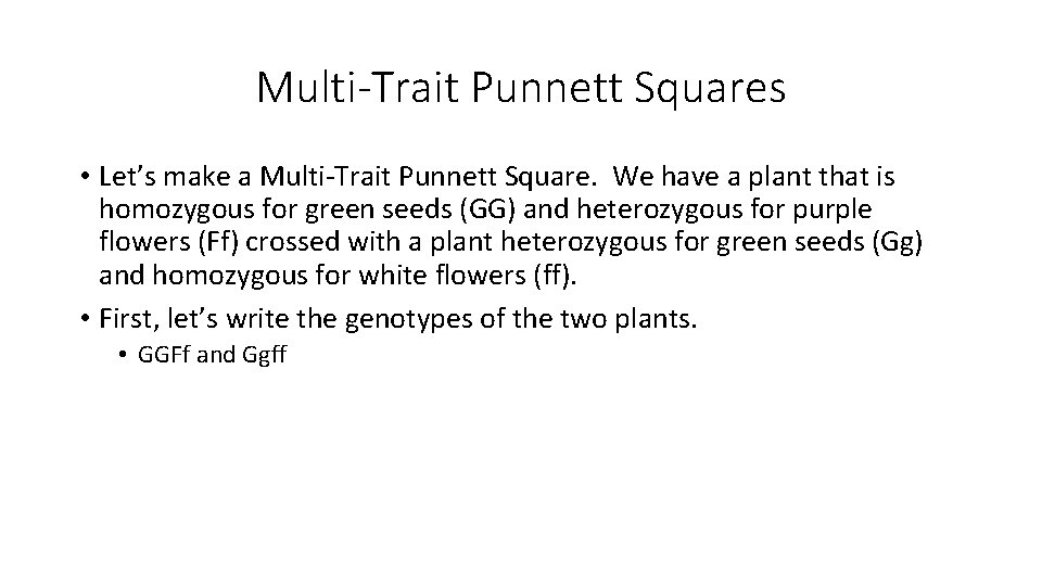 Multi-Trait Punnett Squares • Let’s make a Multi-Trait Punnett Square. We have a plant