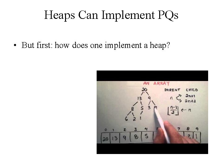 Heaps Can Implement PQs • But first: how does one implement a heap? 