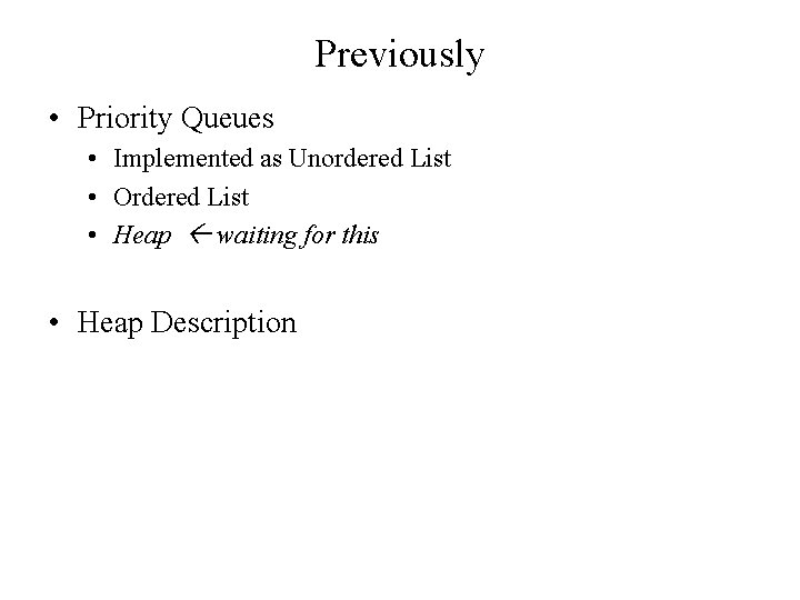 Previously • Priority Queues • Implemented as Unordered List • Ordered List • Heap