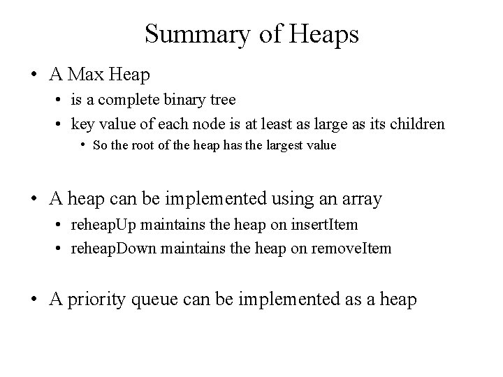 Summary of Heaps • A Max Heap • is a complete binary tree •